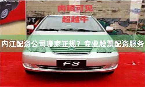 内江配资公司哪家正规？专业股票配资服务