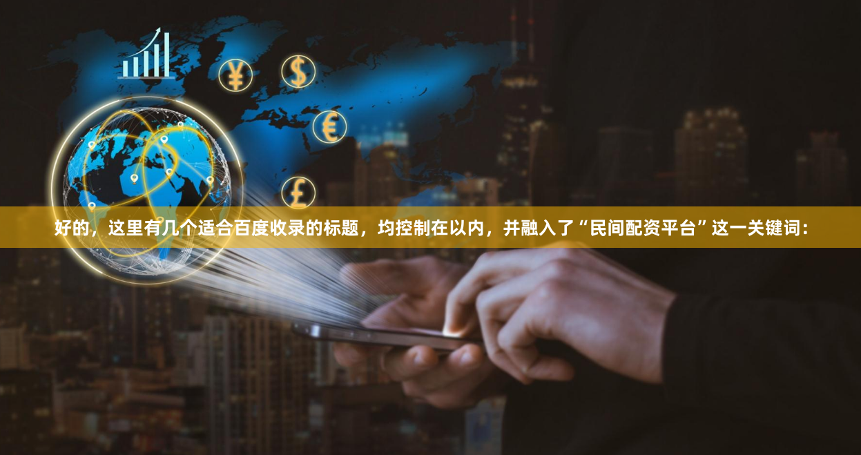 好的，这里有几个适合百度收录的标题，均控制在以内，并融入了“民间配资平台”这一关键词：